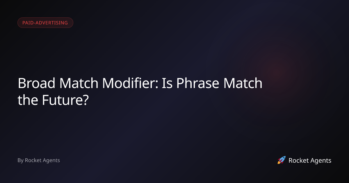 Broad Match Modifier: Is Phrase Match the Future? | Rocket Agents ...